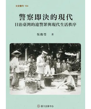 書封 警察即決的現代：日治臺灣的違警罪與現代生活秩序
